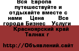 Вся  Европа.....путешествуйте и отдыхайте вместе с нами  › Цена ­ 1 - Все города Бизнес » Услуги   . Красноярский край,Талнах г.